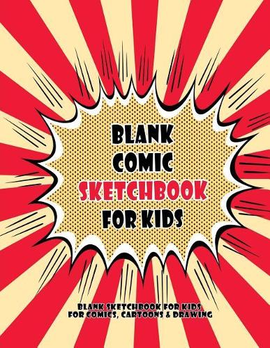 Blank Comic Sketchbook For Kids: Blank Sketchbook For Kids For Comics, Cartoons & Drawing: Big Large Sketchbook, 8.5" x 11" For Creative Kids(10 Blank Comic Books)