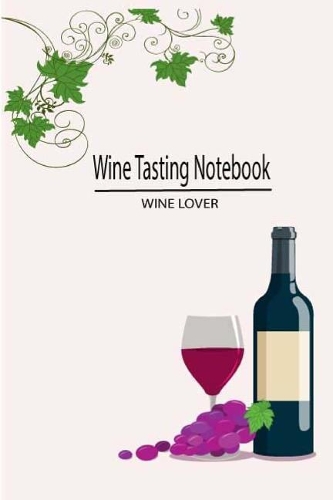 Wine Tasting Notebook Wine Lover: Wine Tasting Note Journal Record Keeping Tracker Log Book for Wine Passion Lover 6 x 9 Inches, 110 Pages(2 Wine Diary Notebook Organizer)