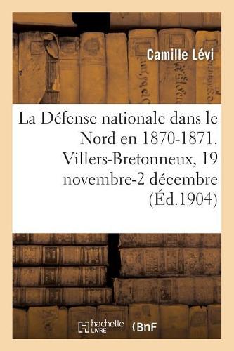 La Défense Nationale Dans Le Nord En 1870-1871. Recueil Méthodique de Documents: Villers-Bretonneux, 19 Novembre-2 Décembre