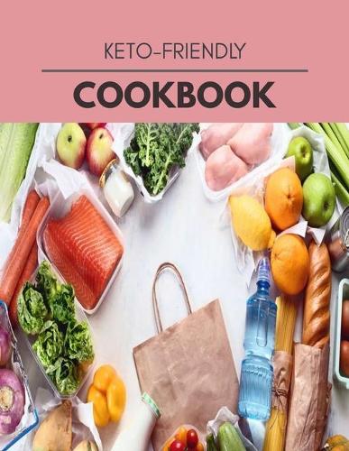 Keto-friendly Cookbook: Easy and Delicious for Weight Loss Fast, Healthy Living, Reset your Metabolism - Eat Clean, Stay Lean with Real Foods for Real Weight Loss