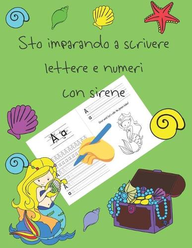 Sto imparando a scrivere lettere e numeri con sirene: libri per tracciare le lettere per bambini di 4-8 anni, pagine per imparare a scrivere lettere e numeri e per colorare, scrivere a mano per bambini,