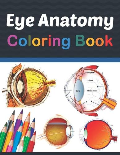 Eye Anatomy Coloring Book: Eye Anatomy Coloring Book for kids. Human Eye Anatomy Coloring Pages for Kids Toddlers Teens. Human Body Anatomy Coloring Book For Medical, High Sch