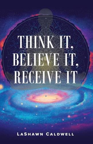 Think it, Believe it, Receive it