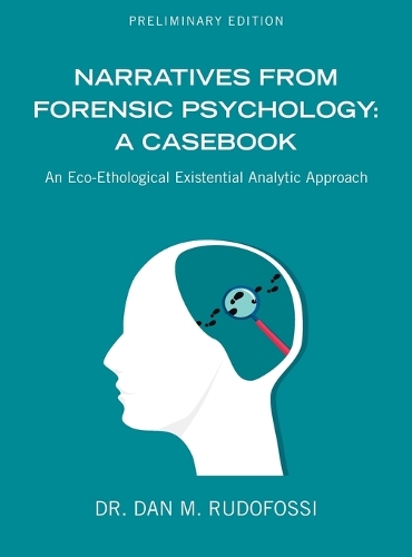 Narratives From Forensic Psychology: A Casebook: An Eco-Ethological Existential Analytic Approach