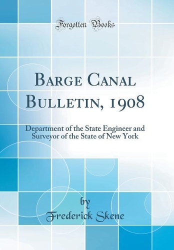 Barge Canal Bulletin, 1908: Department of the State Engineer and Surveyor of the State of New York (Classic Reprint)
