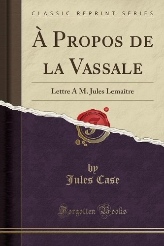 A Propos de la Vassale: Lettre À M. Jules Lemaître (Classic Reprint)