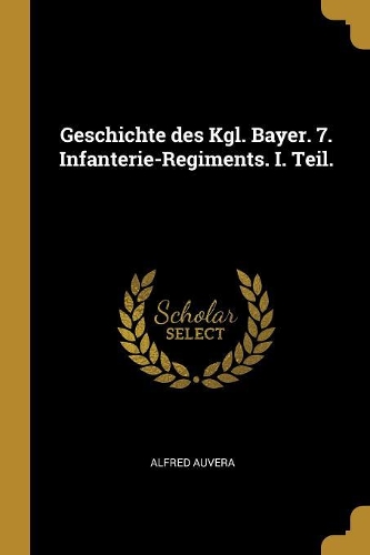 Geschichte des Kgl. Bayer. 7. Infanterie-Regiments. I. Teil.