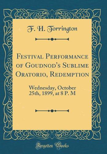 Festival Performance of Goudnod's Sublime Oratorio, Redemption: Wednesday, October 25th, 1899, at 8 P. M (Classic Reprint)