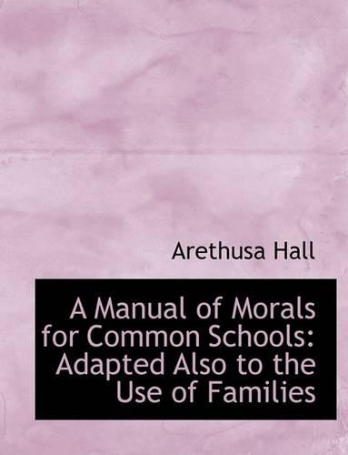 A Manual of Morals for Common Schools: Adapted Also to the Use of Families (Large Print Edition)(English)