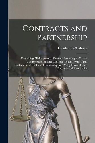 Contracts and Partnership: Containing All the Essential Elements Necessary to Make a Complete and Binding Contract, Together With a Full Explanation of the Law of Partnership 