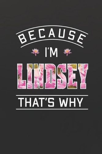 Because I'm Lindsey That's Why: First Name Funny Sayings Personalized Customized Names Women Girl Mother's day Gift Notebook Journal