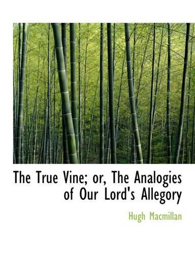 The True Vine; Or, the Analogies of Our Lord's Allegory