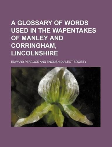 A Glossary of Words Used in the Wapentakes of Manley and Corringham, Lincolnshire