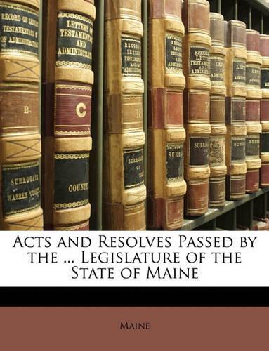 Acts and Resolves Passed by the ... Legislature of the State of Maine