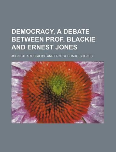 Democracy, a Debate Between Prof. Blackie and Ernest Jones