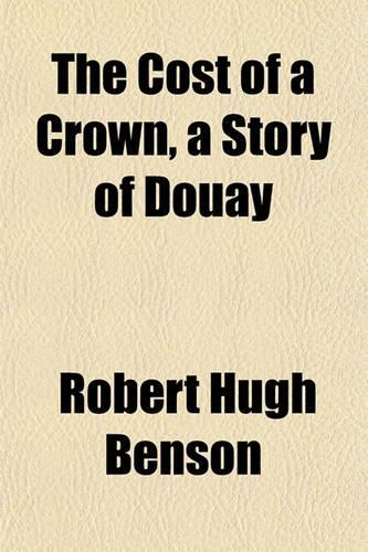 The Cost of a Crown, a Story of Douay: (English)