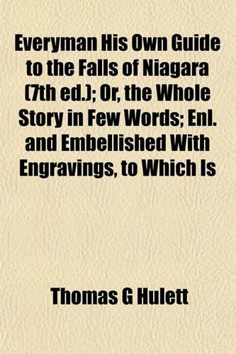 Everyman His Own Guide to the Falls of Niagara (7th Ed.); Or, the Whole Story in Few Words; Enl. and Embellished with Engravings, to Which Is