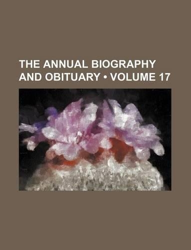 The Annual Biography and Obituary (Volume 17)