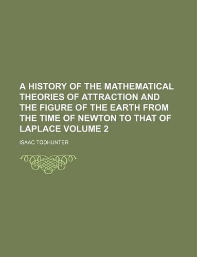 A History of the Mathematical Theories of Attraction and the Figure of the Earth from the Time of Newton to That of Laplace Volume 2: (English)