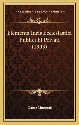 Elementa Iuris Ecclesiastici Publici Et Privati (1903)