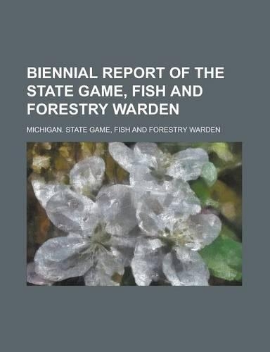 Biennial Report of the State Game, Fish and Forestry Warden