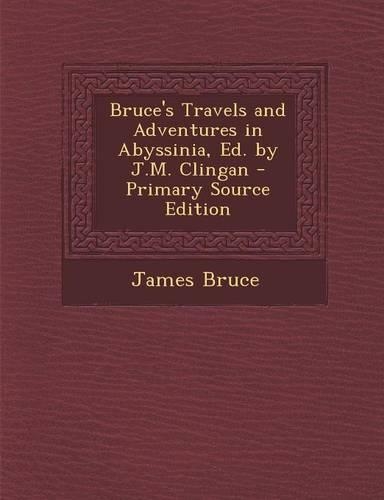 Bruce's Travels and Adventures in Abyssinia, Ed. by J.M. Clingan - Primary Source Edition: (English)