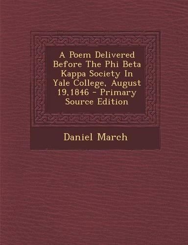 A Poem Delivered Before the Phi Beta Kappa Society in Yale College, August 19,1846 - Primary Source Edition