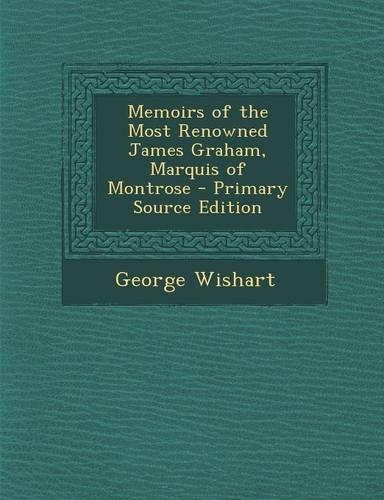 Memoirs of the Most Renowned James Graham, Marquis of Montrose