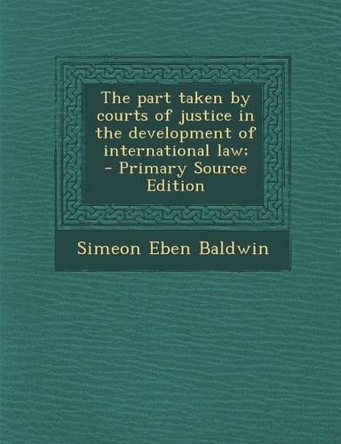 The Part Taken by Courts of Justice in the Development of International Law; - Primary Source Edition