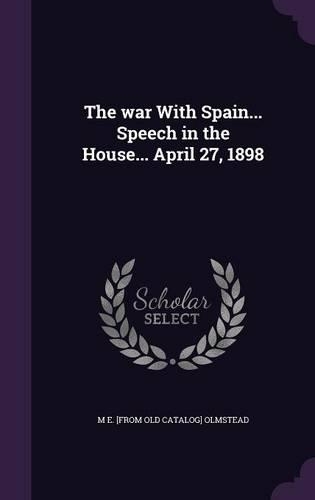 The war With Spain... Speech in the House... April 27, 1898