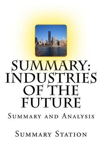 Summary: Industries of the Future: Summary and Analysis of Industries of the Future(English)