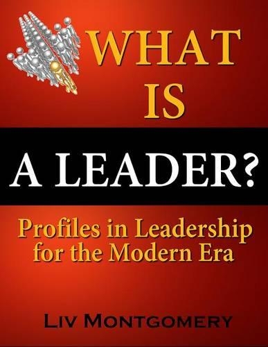 What Is a Leader?: Profiles in Leadership for the Modern Era