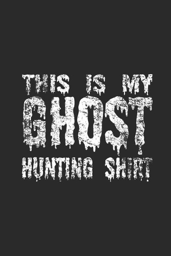 This Is My Ghost Hunting Shirt: Blank Lined Notebook (6" x 9" - 120 pages) Halloween Themed Notebook for Gift / Daily Activity Journals / Diary