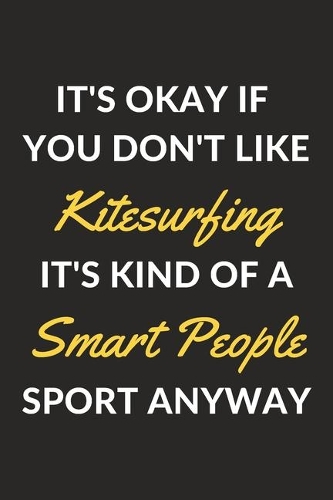 It's Okay If You Don't Like Kitesurfing It's Kind Of A Smart People Sport Anyway