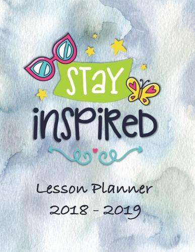 Lesson Planner 2018 - 2019 - Stay Inspired: Weekly Teachers Planner - August to July, Set Yearly Goals - Monthly Goals and Weekly Goals. Assess Progress