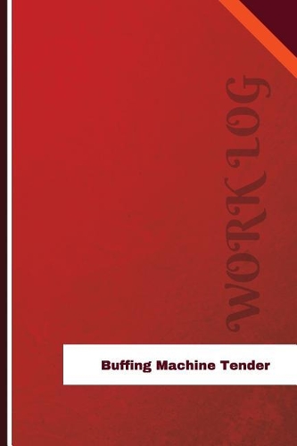 Buffing Machine Tender Work Log: Work Journal, Work Diary, Log - 126 pages, 6 x 9 inches(Orange Logs/Work Log)