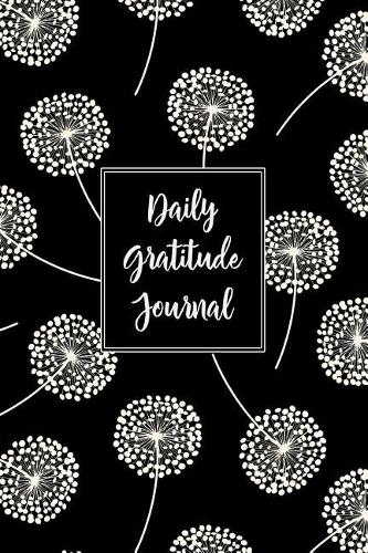 Gratitude Journal Dandelions Pattern 10: Daily Gratitude Journal, 100 Plus Dot Bullet Style Pages With Two Per Page, Start Each Day With A Grateful Heart.(45 Thankful Series Dot Bullet)