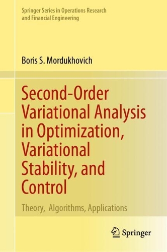 Second-Order Variational Analysis in Optimization, Variational Stability, and Control: Theory,  Algorithms, Applications(Springer Series in Operations Research and Financial Engineering)