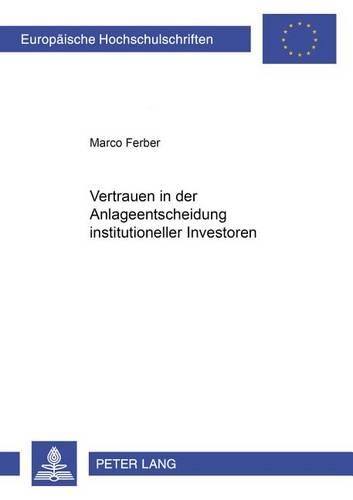 Vertrauen in Der Anlageentscheidung Institutioneller Investoren: (3100 Europaeische Hochschulschriften / European University Studie)
