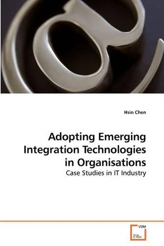 Adopting Emerging Integration Technologies in Organisations: (English)