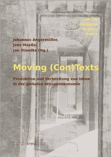 Moving (Con)Texts. Produktion Und Verbreitung Von Ideen in Der Globalen Wissensokonomie: Produktion Und Verbreitung Von Ideen in Der Globalen Wissensokonomie(2 Culture - Discourse - History)
