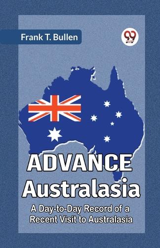 Advance AustralasiaA Day-to-Day Record of a Recent Visit to Australasia (Edition2023)