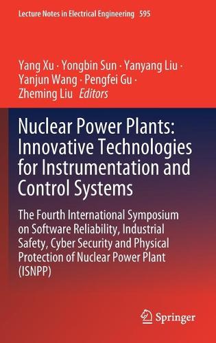 Nuclear Power Plants: Innovative Technologies for Instrumentation and Control Systems: The Fourth International Symposium on Software Reliability, Industrial Safety, Cyber Security and Physical Protection of Nuclear Power Plant (ISNPP)(595 Lecture Notes in Electrical Engineering)
