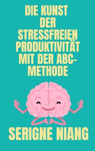 Die Kunst der Stressfreien Produktivität mit der ABC-Methode