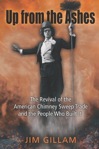 Up from the Ashes: The Revival of the American Chimney Sweep Trade and the People Who Built It