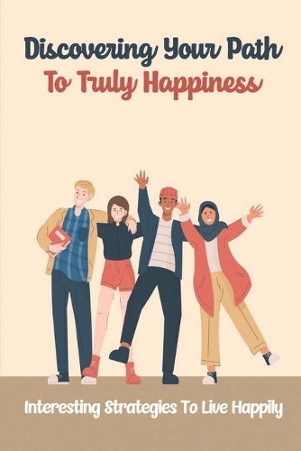 Discovering Your Path To Truly Happiness: Interesting Strategies To Live Happily: How To Overcome The Fear Of Failure