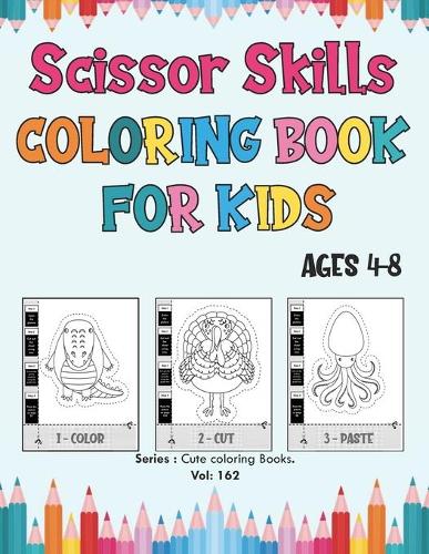 Scissor Skills Coloring Book for Kids Ages 4-8.: Scissor Skills Activity Book, A Preschool Cutting and Coloring Activity Workbook for Kids 40 Pages of Fun Animals, Practice Cutting Book Kids.