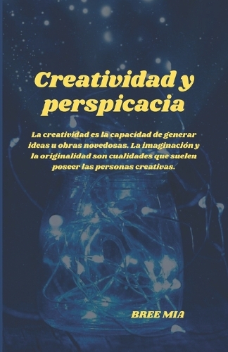Creatividad y perspicacia: La creatividad es la capacidad de generar ideas u obras novedosas. La imaginación y la originalidad son cualidades que suelen poseer las personas cr