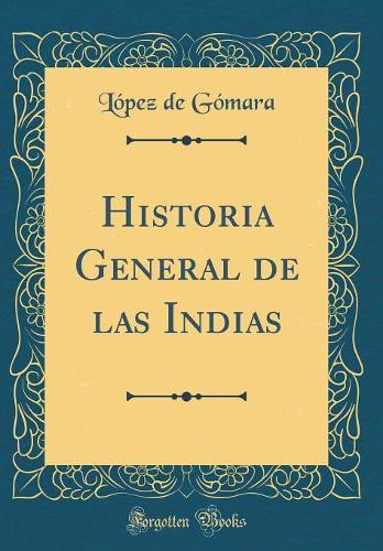 Historia General de las Indias (Classic Reprint)