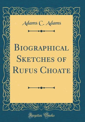 Biographical Sketches of Rufus Choate (Classic Reprint)
